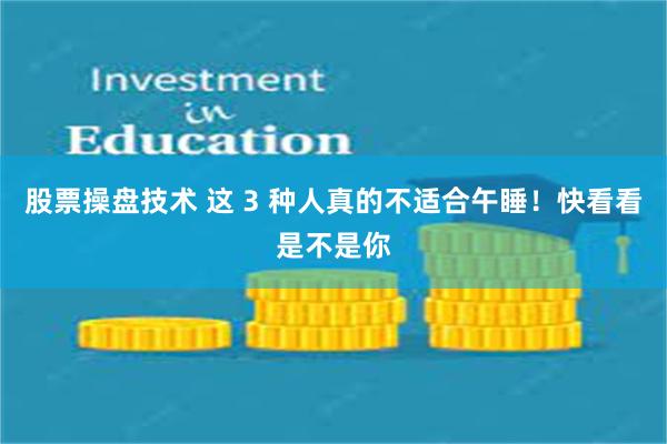 股票操盘技术 这 3 种人真的不适合午睡！快看看是不是你