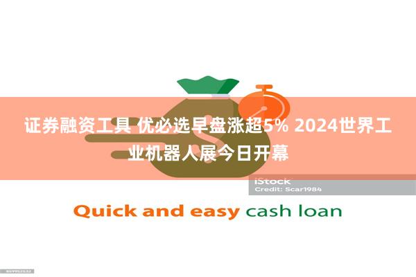 证券融资工具 优必选早盘涨超5% 2024世界工业机器人展今日开幕